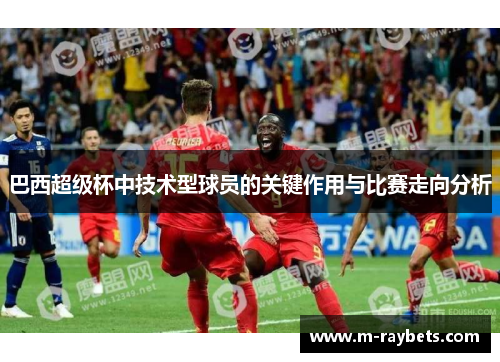 巴西超级杯中技术型球员的关键作用与比赛走向分析