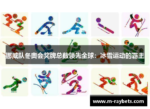 挪威队冬奥会奖牌总数领先全球：冰雪运动的霸主