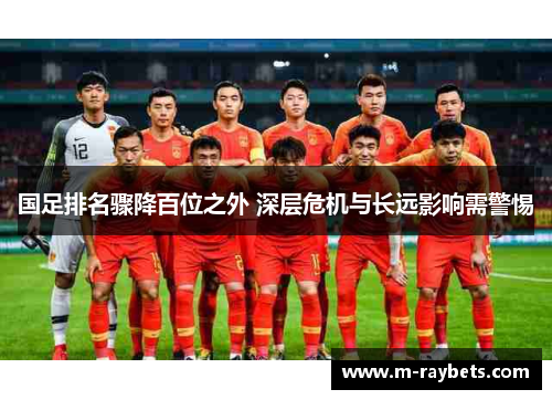 国足排名骤降百位之外 深层危机与长远影响需警惕