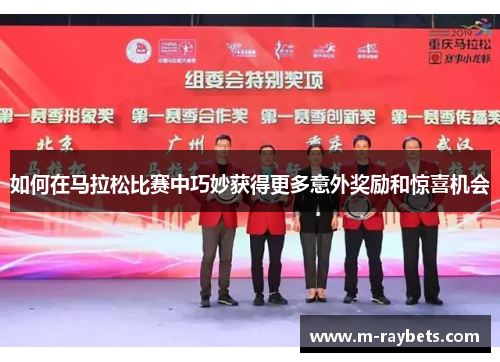 如何在马拉松比赛中巧妙获得更多意外奖励和惊喜机会