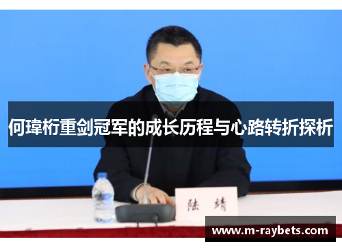 何瑋桁重剑冠军的成长历程与心路转折探析