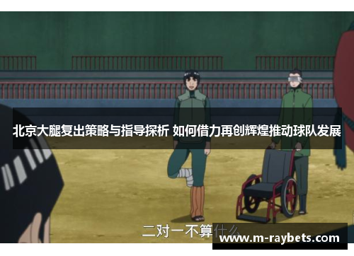 北京大腿复出策略与指导探析 如何借力再创辉煌推动球队发展