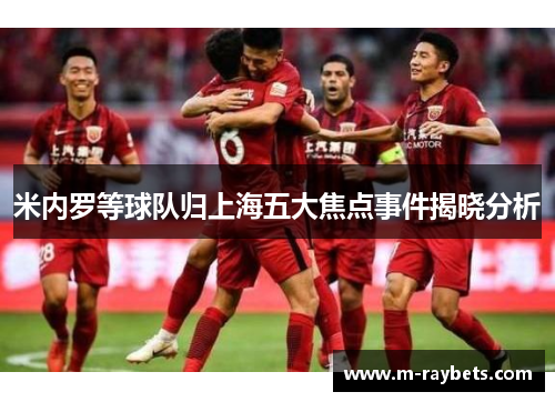 米内罗等球队归上海五大焦点事件揭晓分析
